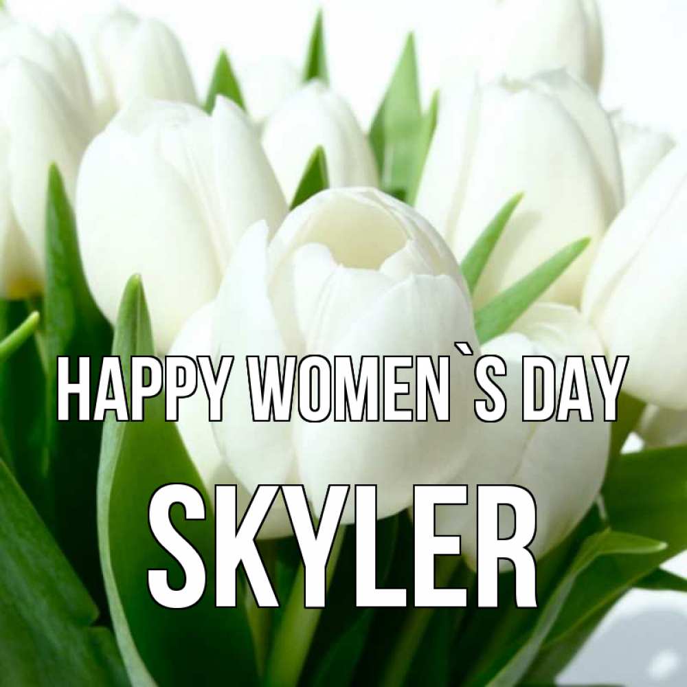 Greetings card с именем, Skyler happy women`s day цветы Greetings with text for free download 